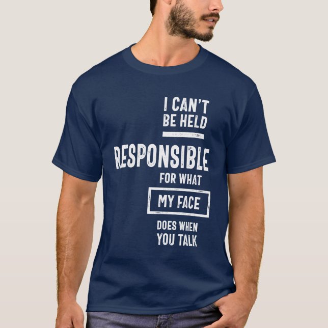 I Can't Be Held Responsible For What My Face Does T-Shirt (Front)