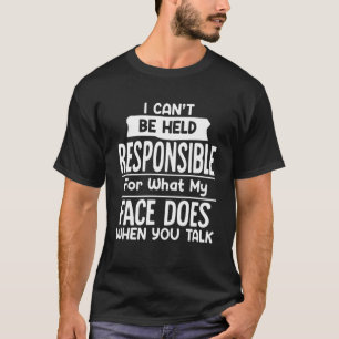 I Can't Be Held Responsible What My Face Does When T-Shirt