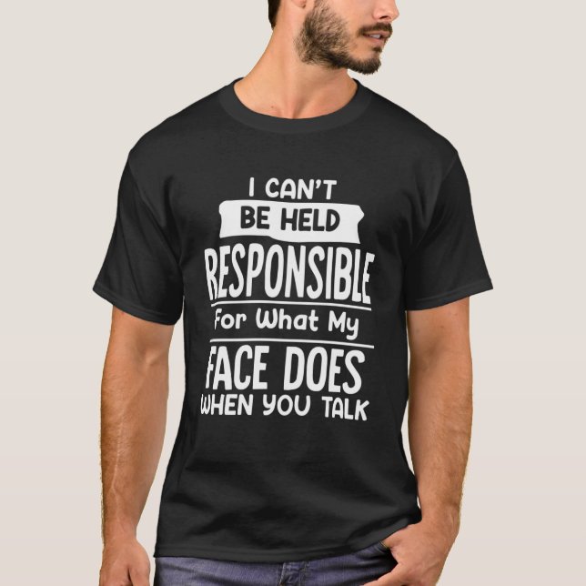 I Can't Be Held Responsible What My Face Does When T-Shirt (Front)