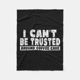 I Can't Be Trusted Around Coffee Cake  Fleece Blanket
