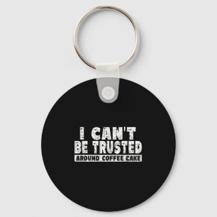 I Can't Be Trusted Around Coffee Cake  Key Ring