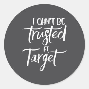 I Can't Be Trusted At Target Funny Quote  Classic Round Sticker