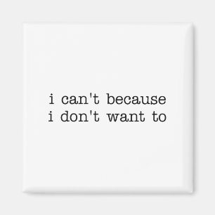 I Can't Because I Don't Want To Funny Quote Sarcas Magnet