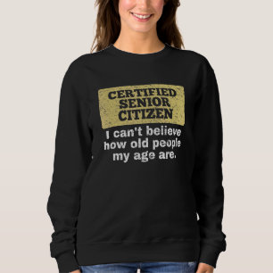 I Cant Believe How Old People My Age Are Old Peopl Sweatshirt
