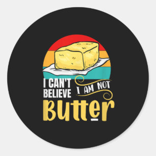 I Can't Believe I Am Not Butter Funny Meme  Classic Round Sticker