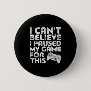 I Can't Believe I Paused My Game For This Gamer  6 Cm Round Badge