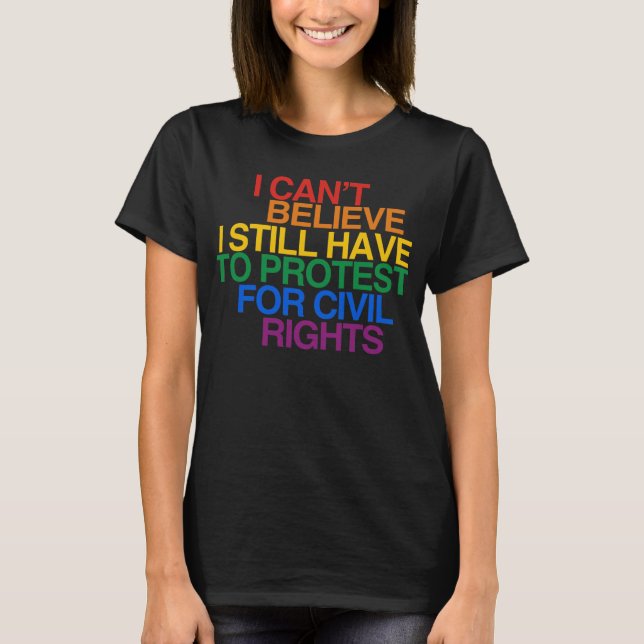 I CAN'T BELIEVE I STILL HAVE TO PROTEST T-Shirt (Front)