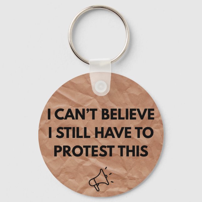 I Can't Believe I Still Have to Protest This  Key Ring (Front)