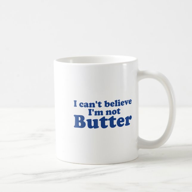I Can't Believe I'm Not Butter  Coffee Mug (Right)