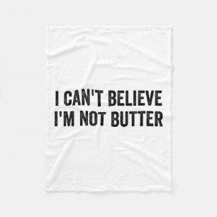 I Can't Believe I'm Not Butter  Fleece Blanket
