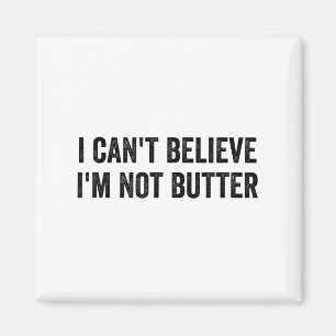 I Can't Believe I'm Not Butter Magnet