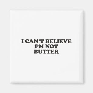 I Can't Believe I'm Not Butter Magnet