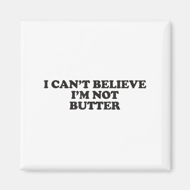 I Can't Believe I'm Not Butter  Magnet (Front)