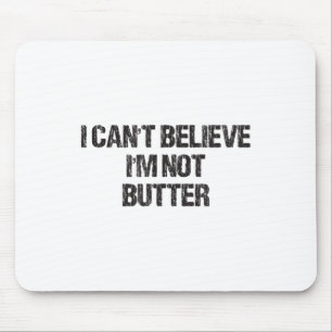 I Can't Believe I'm Not Butter Mouse Pad