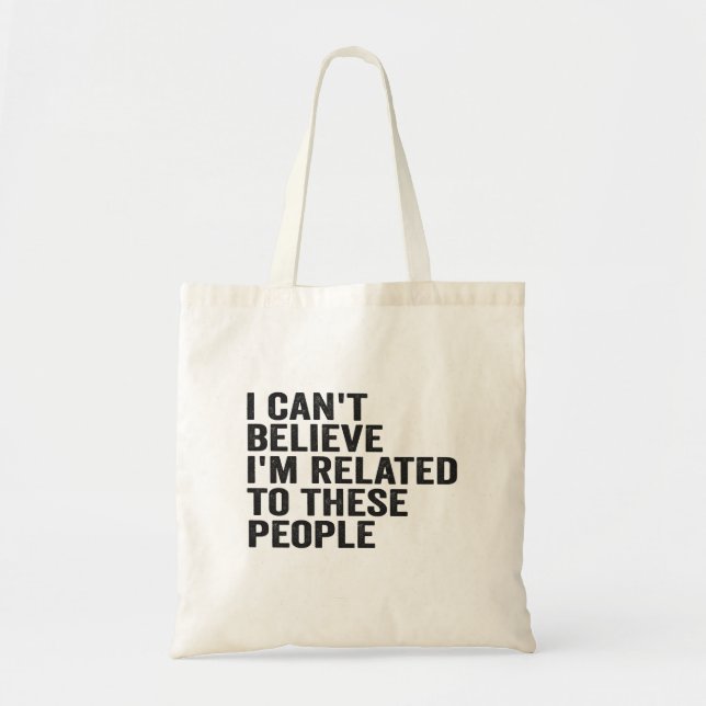 I Can't Believe I'm Related To These People Funny  Tote Bag (Front)