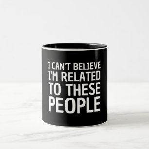 I Can't Believe I'm Related To These People Two-Tone Coffee Mug