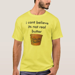i cant believe its not real butter T-Shirt