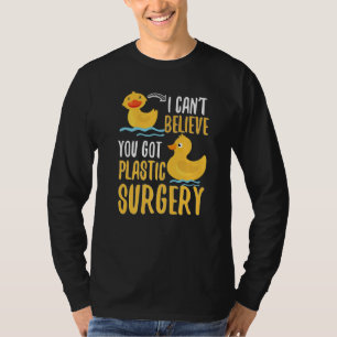 I Cant Believe You Got Plastic Surgery Duck Pun Fa T-Shirt