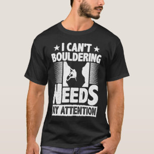 I can't Bouldering Needs My Attention Wall Climber T-Shirt