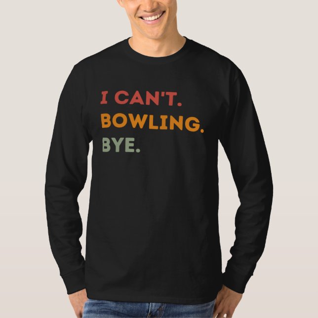 I Can't Bowling Bye Funny Bowler Quote Men Women 1 T-Shirt (Front)