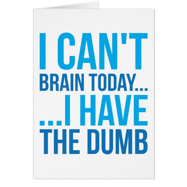 I Can't Brain Today... I Have The Dumb (Front)