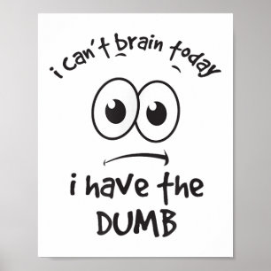 I Can't Brain Today I Have The Dumb Bad Thinking D Poster