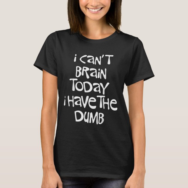 I Can't Brain Today I Have The Dumb Brain Fog Clou T-Shirt (Front)