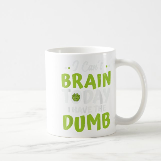 I Can't Brain Today, I Have The Dumb Funny  Coffee Mug (Right)