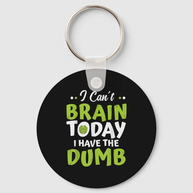 I Can't Brain Today, I Have The Dumb Funny  Key Ring (Front)