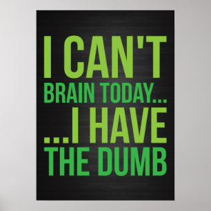 I Can't Brain Today... I Have The Dumb Poster