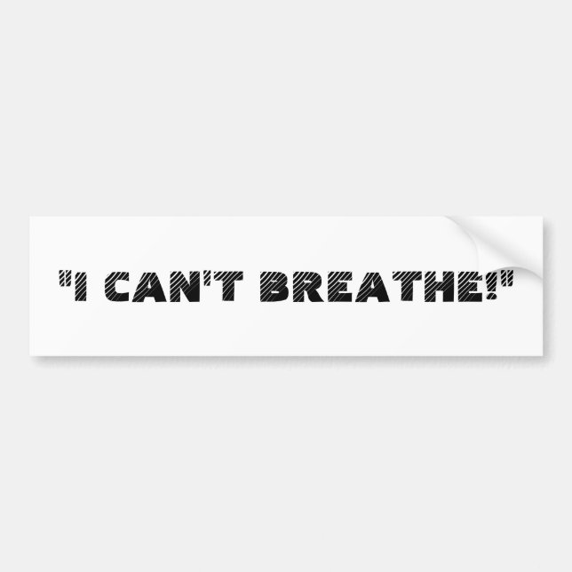 "I CAN'T BREATHE!" BUMPER STICKER (Front)