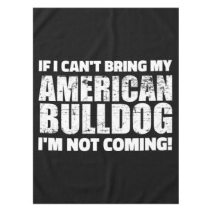 I Can't Bring My American Bulldog I'm Not Coming Tablecloth