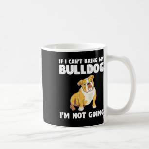 I Can't Bring My Bulldog I'm Not Going Bulldogs Coffee Mug