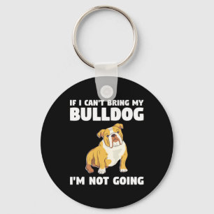 I Can't Bring My Bulldog I'm Not Going Bulldogs  Key Ring