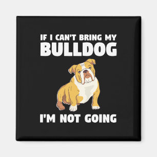 I Can't Bring My Bulldog I'm Not Going Bulldogs  Magnet