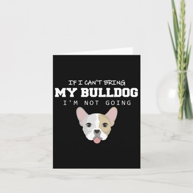 I Can't Bring My Bulldog I'm Not Going  Card (Front)