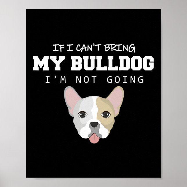 I Can't Bring My Bulldog I'm Not Going  Poster (Front)