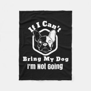 I Can't Bring My Dog I'm Not Going Frenchy Design Fleece Blanket