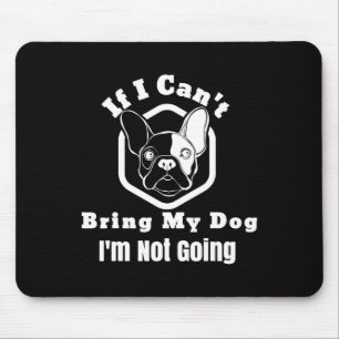 I Can't Bring My Dog I'm Not Going Frenchy Design Mouse Pad