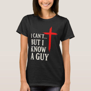 I Can't But I Know A Guy Christian Faith Humor Shi T-Shirt