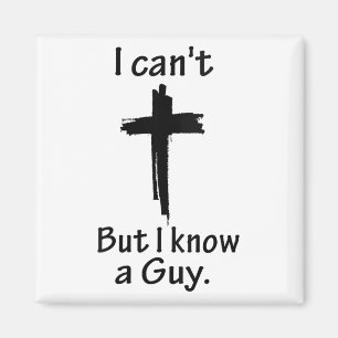 I Can't But I Know A Guy Jesus Cross Funny Christi Magnet