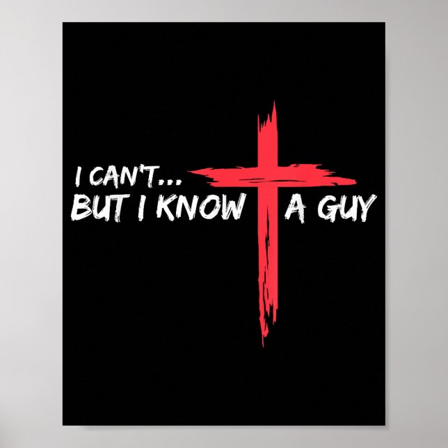 I Can't But I Know A Guy Jesus Cross Funny Christi Poster (Front)