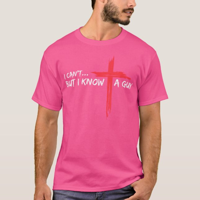I Can'T But I Know A Guy Jesus Cross Funny Christi T-Shirt (Front)