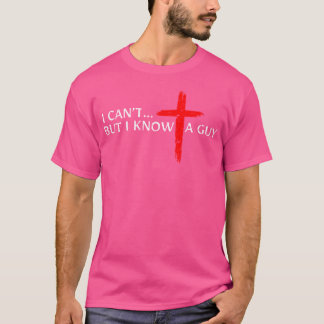 I Can'T But I Know A Guy Jesus Cross Funny Christi T-Shirt