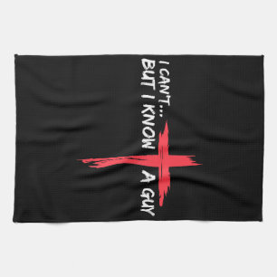 I Can't But I Know A Guy Jesus Cross Funny Christi Tea Towel