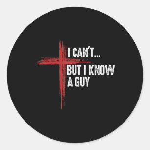 I Cant But I Know A Guy Jesus Cross Funny Christia Classic Round Sticker