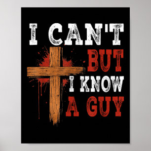 I Cant But I Know A Guy Jesus Cross Funny Christia Poster