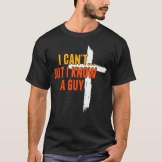 I Can't But I Know A Guy Religious Jesus T-Shirt