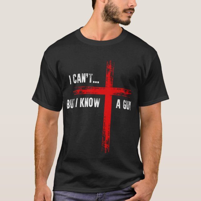 I Can't But I Know A Guy  T-Shirt (Front)