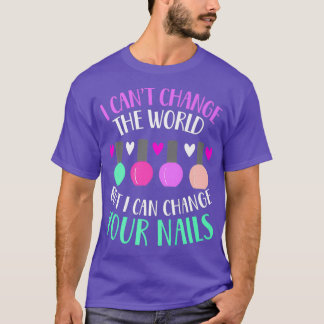 I cant change the world but I can change your T-Shirt